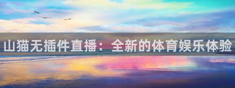 鲸鱼体育nba68.tv：山猫无插件直播：全新的体育娱乐体验