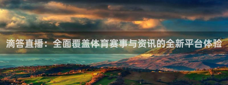 足球鲸鱼直播：滴答直播：全面覆盖体育赛事与资讯的全新平台体验