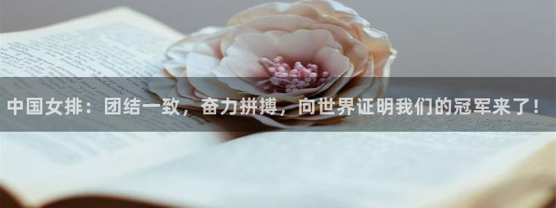 鲸鱼体育app下载安装最新版：中国女排：团结一致，奋力拼搏，向世界证明我们的冠军来了！